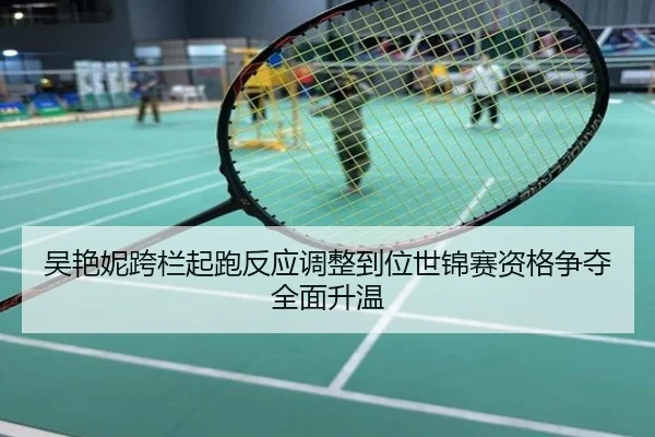 吴艳妮跨栏起跑反应调整到位世锦赛资格争夺全面升温